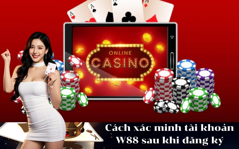 Cách xác minh tài khoản W88 sau khi đăng ký