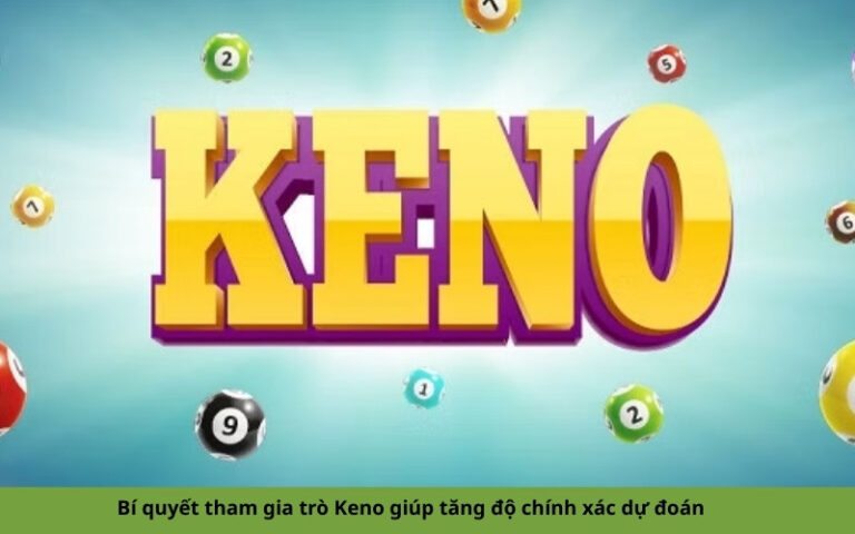 Bí quyết tham gia trò Keno giúp tăng độ chính xác dự đoán