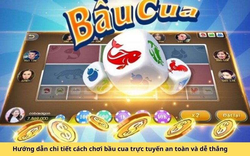Hướng dẫn chi tiết cách chơi bầu cua trực tuyến an toàn và dễ thắng