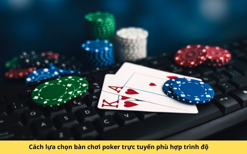 Cách lựa chọn bàn chơi poker trực tuyến phù hợp trình độ